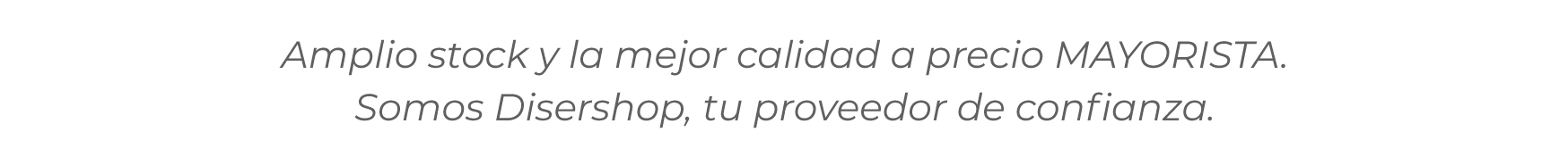 Amplio stock y la mejor calidad a precio MAYORISTA. Somos Disershop, tu proveedor de confianza.