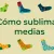 ¿Cómo sublimar medias?